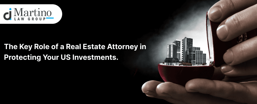 The Key Role of a Real Estate Attorney in Protecting Your US Investments