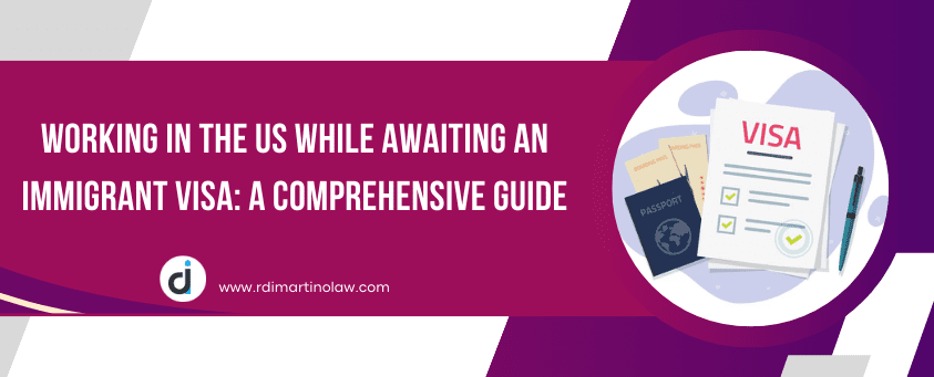 Working in the US While Awaiting an Immigrant Visa: A Comprehensive Guide