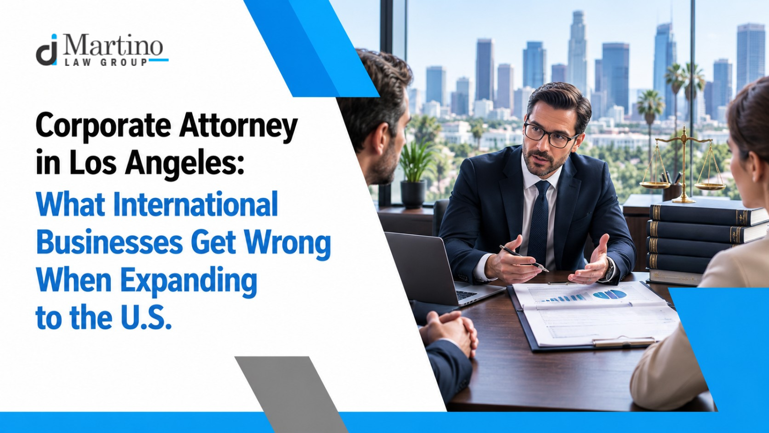 Corporate Attorney in Los Angeles: What International Businesses Get Wrong When Expanding to the U.S.